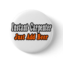 Instant Carpenter...Just Add Beer