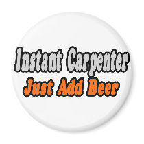 Instant Carpenter...Just Add Beer