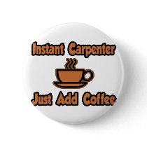 Instant Carpenter...Just Add Coffee