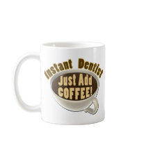 Instant Dentist Just Add Coffee Coffee Mug