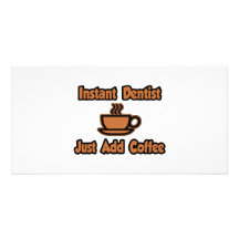 Instant Dentist...Just Add Coffee Picture Card