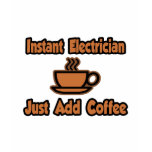 Instant Electrician...Just Add Coffee t-shirts