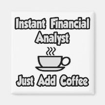 Instant Financial Analyst ... Just Add Coffee Magnet