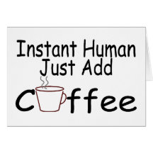 Instant Human Just Add Coffee Greeting Cards