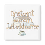 Instant Human, Just Add Coffee Fridge Magnet