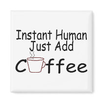 Instant Human Just Add Coffee