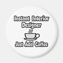 Instant Interior Designer...Just Add Coffee Magnet