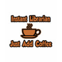 Instant Librarian...Just Add Coffee t-shirts