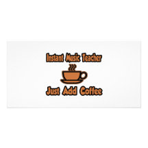 Instant Music Teacher...Just Add Coffee Picture Card