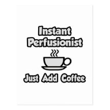 Instant Perfusionist .. Just Add Coffee Post Cards