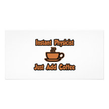 Instant Physicist...Just Add Coffee Photo Greeting Card
