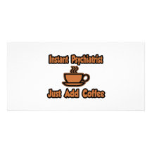 Instant Psychiatrist...Just Add Coffee Photo Card