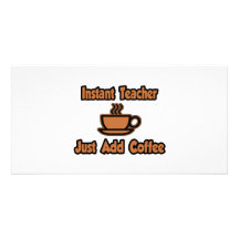 Instant Teacher...Just Add Coffee Photo Greeting Card