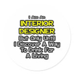 Interior Designer Joke .. Drink for a Living Round Sticker