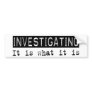 Investigating It Is Bumper Stickers