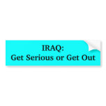 IRAQ:Get Serious or Get Out Bumper Stickers