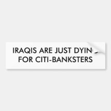 IRAQIS ARE JUST DYING  FOR CITI-BANKSTERS BUMPER STICKERS