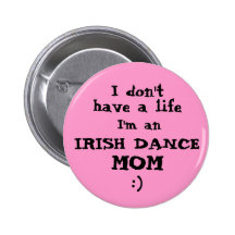 Irish Dance Mum "I don't have a life" Pin Button