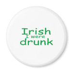 Irish I Were Drunk Refrigerator Magnet
