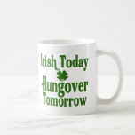 Irish Today Hungover Tomorrow Mugs