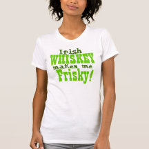 Irish Whiskey Makes Me Frisky Shirts