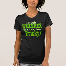 Irish Whiskey Makes Me Frisky Shirts