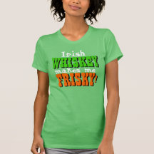 Irish Whiskey Makes Me Frisky T Shirt