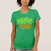 Irish Whiskey Makes Me Frisky Tees