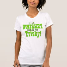 Irish Whiskey Makes Me Frisky Tshirts
