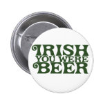 Irish you were beer buttons