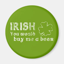 Irish You Would Buy Me A Beer Refrigerator Magnet