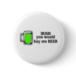 Irish You Would Buy Me Beer Green Beer Buttons