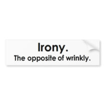 Irony: The opposite of wrinkly bumper stickers