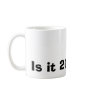 Is it 2008 yet? coffee mug