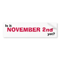 Is it NOVEMBER 2nd yet? Bumper Sticker