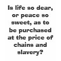Is life so dear, or peace so sweet, as to be pu... t-shirts