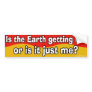 Is the Earth getting hot, or is it just me? Bumper Stickers