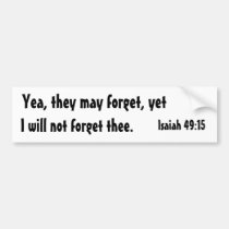 Isaiah 49:15, Yea, they may forget, yet, I will... bumper stickers