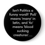Isn't Politics a funny word? 'Poli' means 'many... buttons
