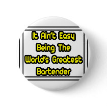 It Aint' Easy...World's Greatest Bartender