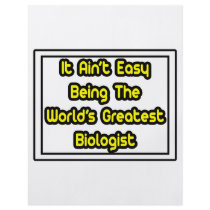It Aint' Easy...World's Greatest Biologist