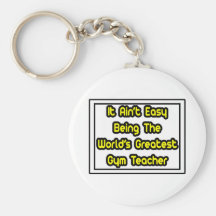 It Aint' Easy...World's Greatest Gym Teacher Key Chains