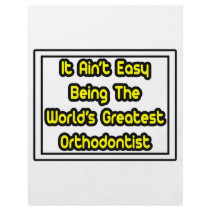 It Aint' Easy...World's Greatest Orthodontist