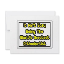 It Aint' Easy...World's Greatest Orthodontist