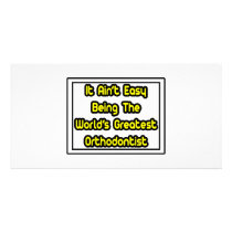 It Aint' Easy...World's Greatest Orthodontist