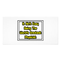 It Aint' Easy...World's Greatest Physicist Custom Photo Card