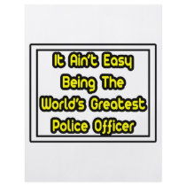 It Aint' Easy...World's Greatest Police Officer