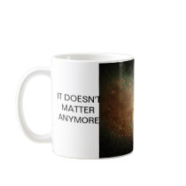IT DOESN'T MATTER ANYMORE coffee mug