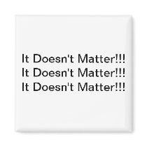 It Doesn't Matter Magnet
