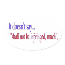 It doesn't say... "Shall be infringed, much" Sticker